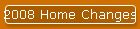 2008 Home Changes
