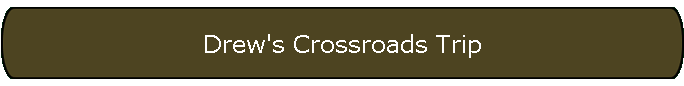 Drew's Crossroads Trip