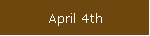 April 4th